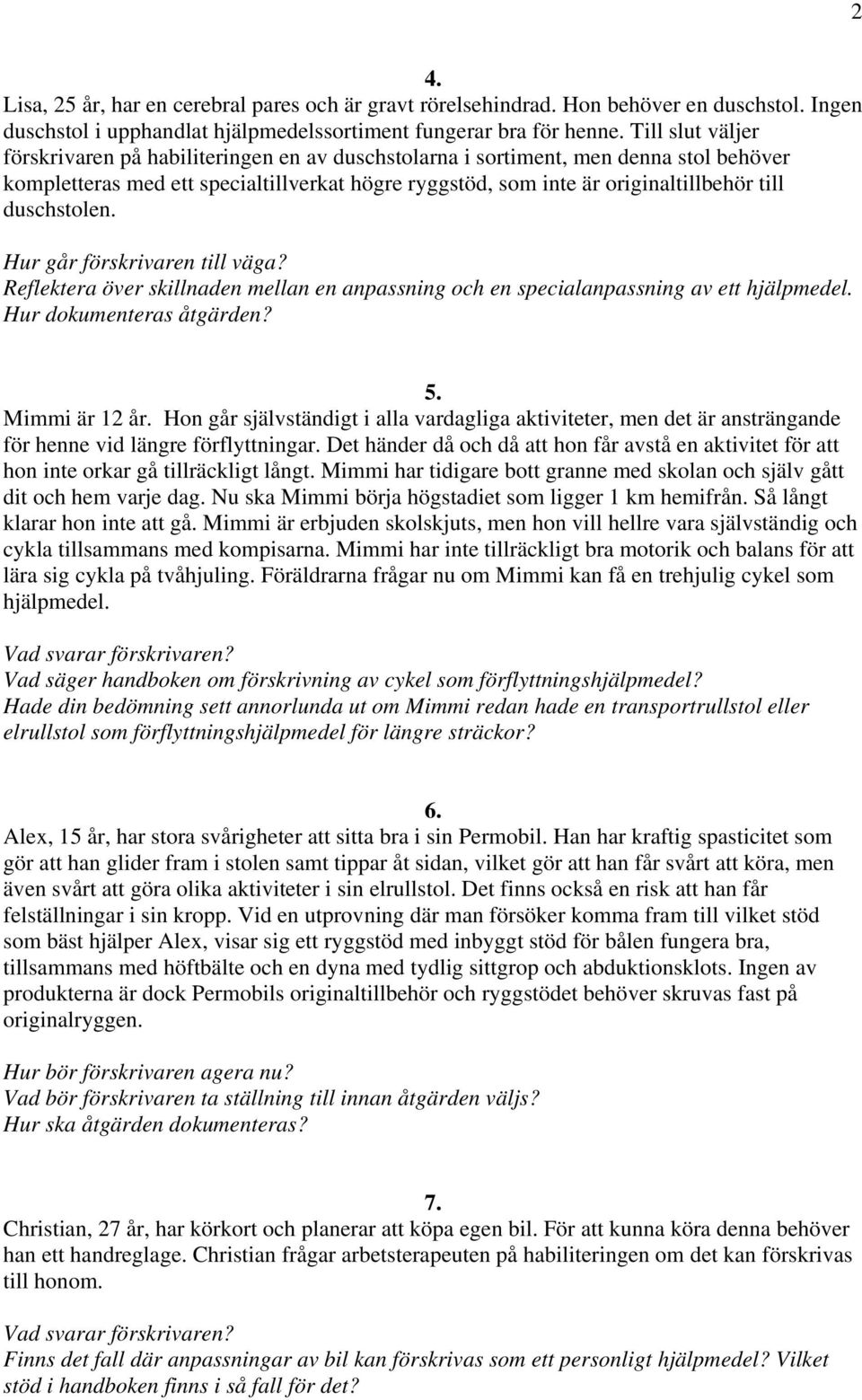 duschstolen. Hur går förskrivaren till väga? Reflektera över skillnaden mellan en anpassning och en specialanpassning av ett hjälpmedel. Hur dokumenteras åtgärden? 5. Mimmi är 12 år.