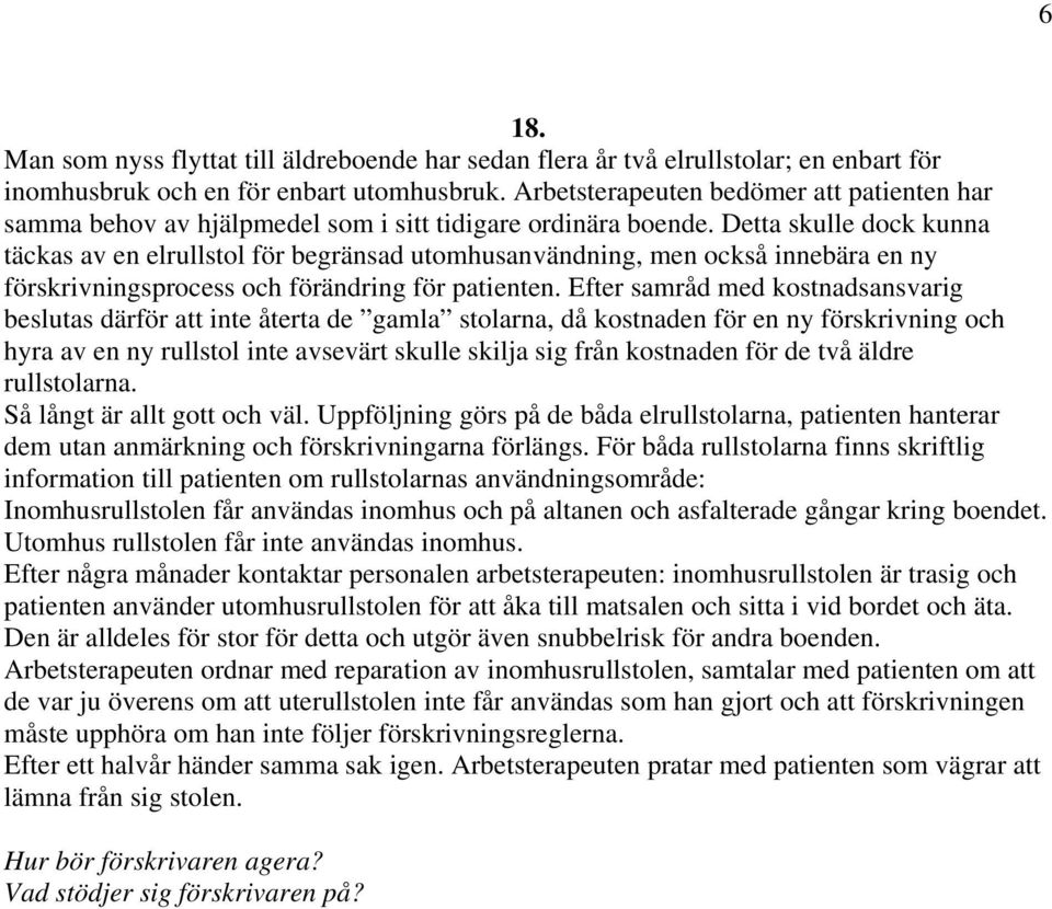 Detta skulle dock kunna täckas av en elrullstol för begränsad utomhusanvändning, men också innebära en ny förskrivningsprocess och förändring för patienten.