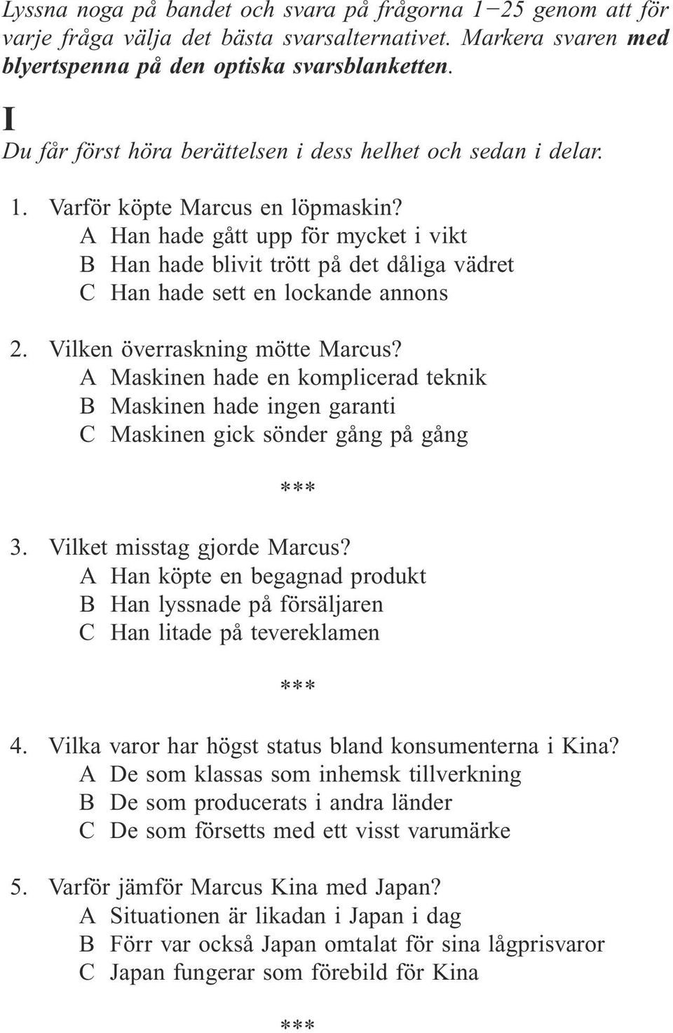 A Han hade gått upp för mycket i vikt B Han hade blivit trött på det dåliga vädret C Han hade sett en lockande annons 2. Vilken överraskning mötte Marcus?