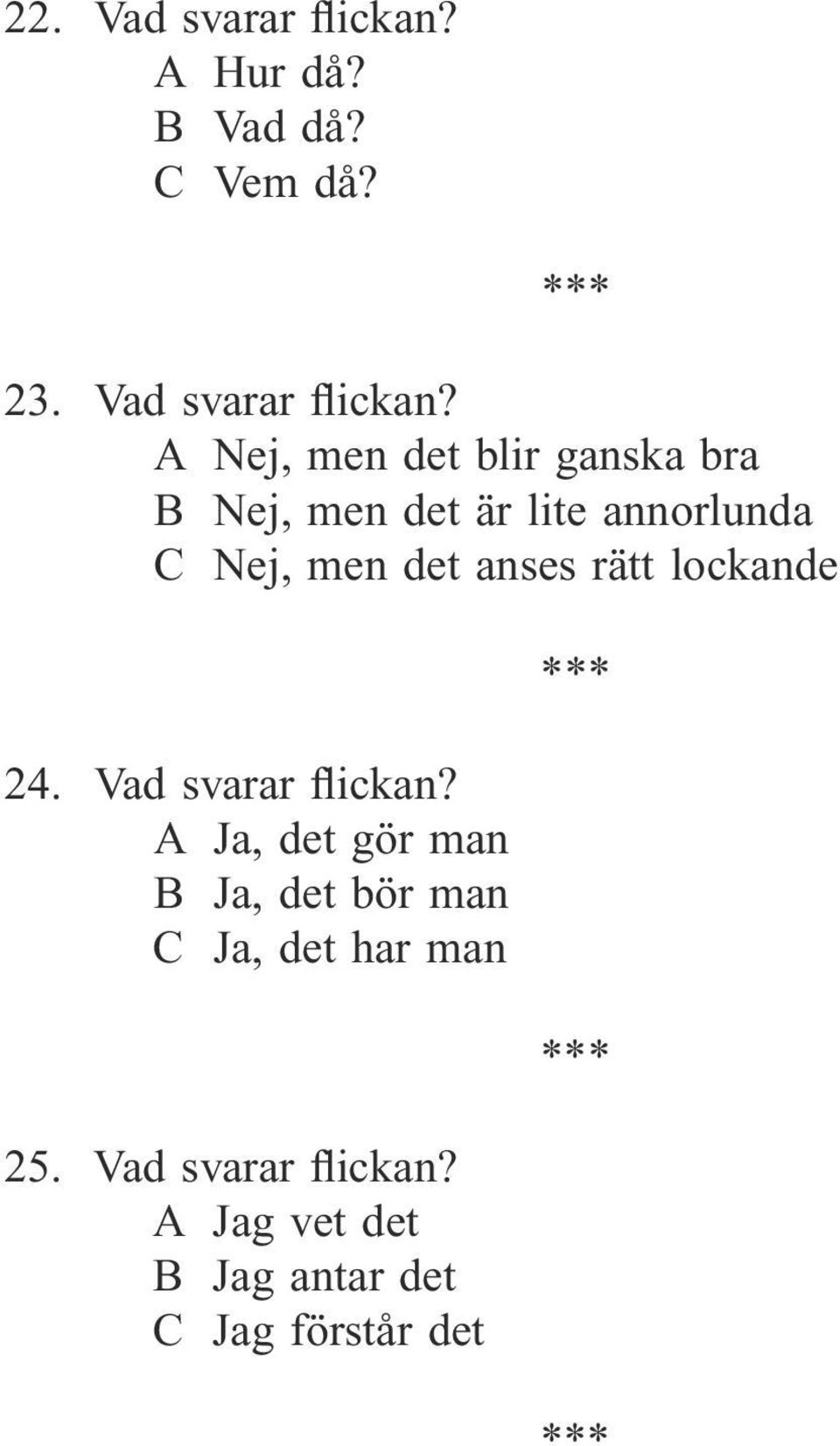 A Nej, men det blir ganska bra B Nej, men det är lite annorlunda C Nej, men det