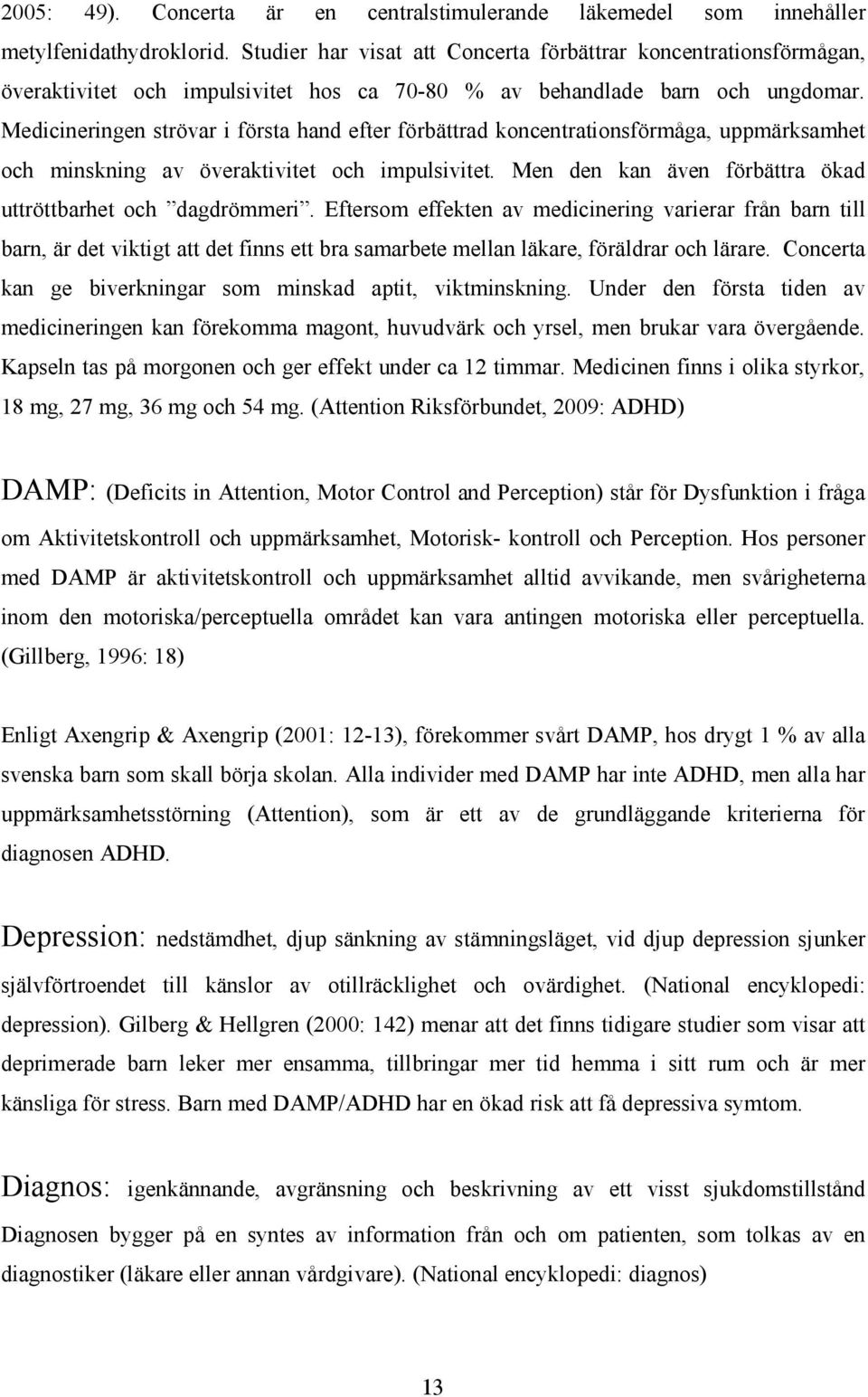 Medicineringen strövar i första hand efter förbättrad koncentrationsförmåga, uppmärksamhet och minskning av överaktivitet och impulsivitet.