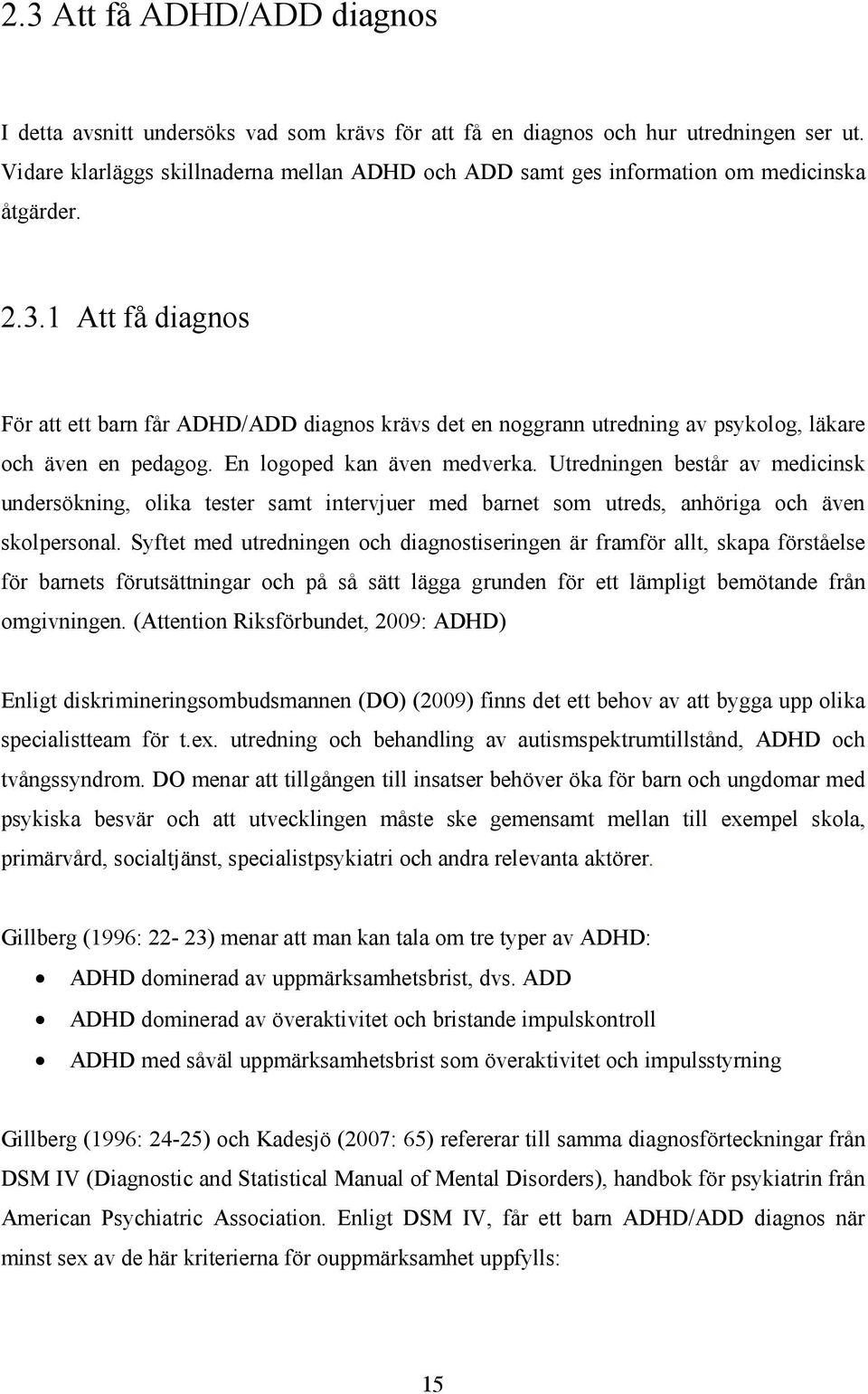 1 Att få diagnos För att ett barn får ADHD/ADD diagnos krävs det en noggrann utredning av psykolog, läkare och även en pedagog. En logoped kan även medverka.