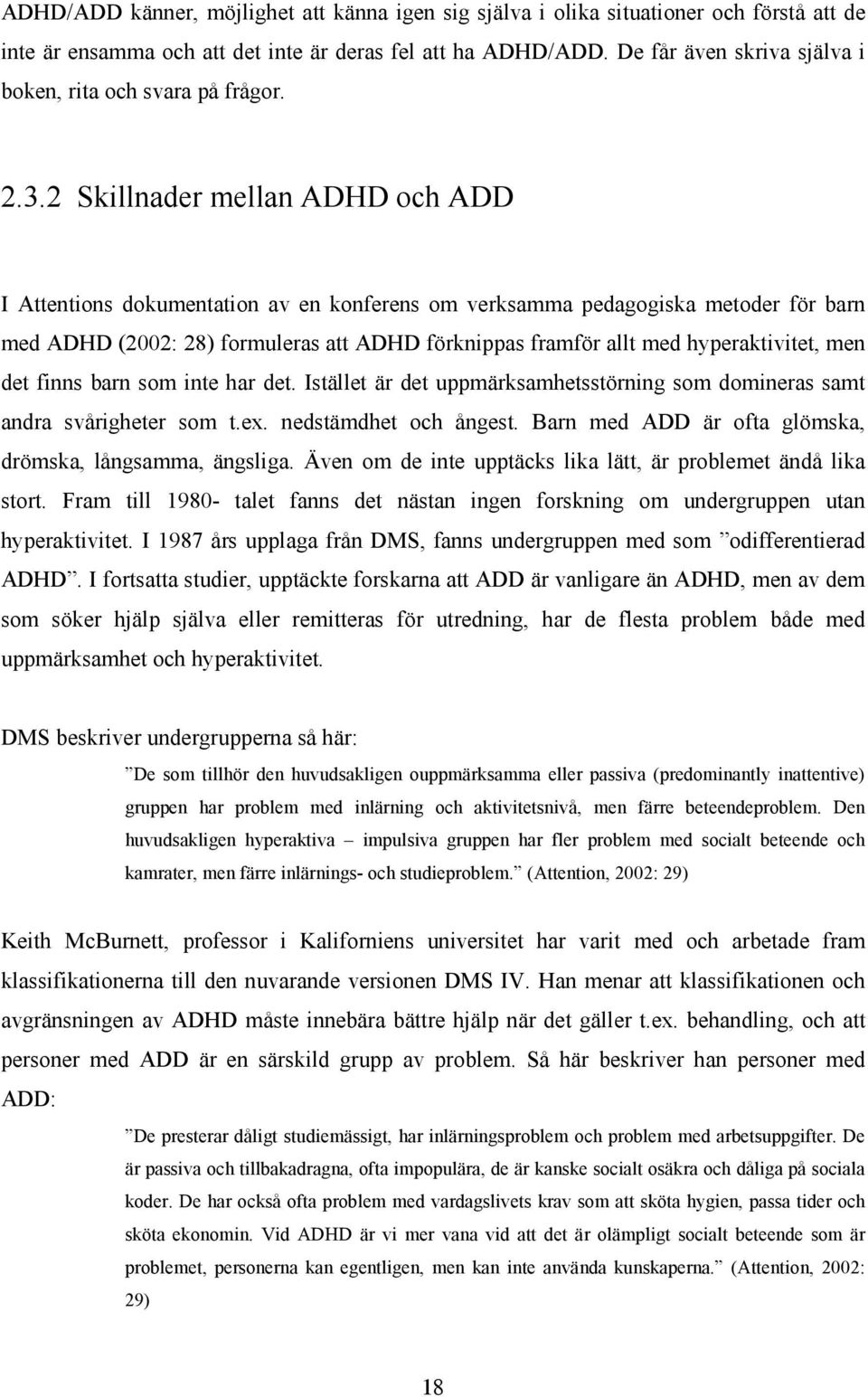 2 Skillnader mellan ADHD och ADD I Attentions dokumentation av en konferens om verksamma pedagogiska metoder för barn med ADHD (2002: 28) formuleras att ADHD förknippas framför allt med