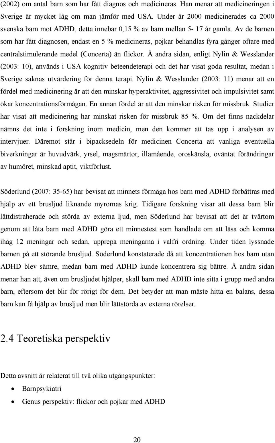 Av de barnen som har fått diagnosen, endast en 5 % medicineras, pojkar behandlas fyra gånger oftare med centralstimulerande medel (Concerta) än flickor.