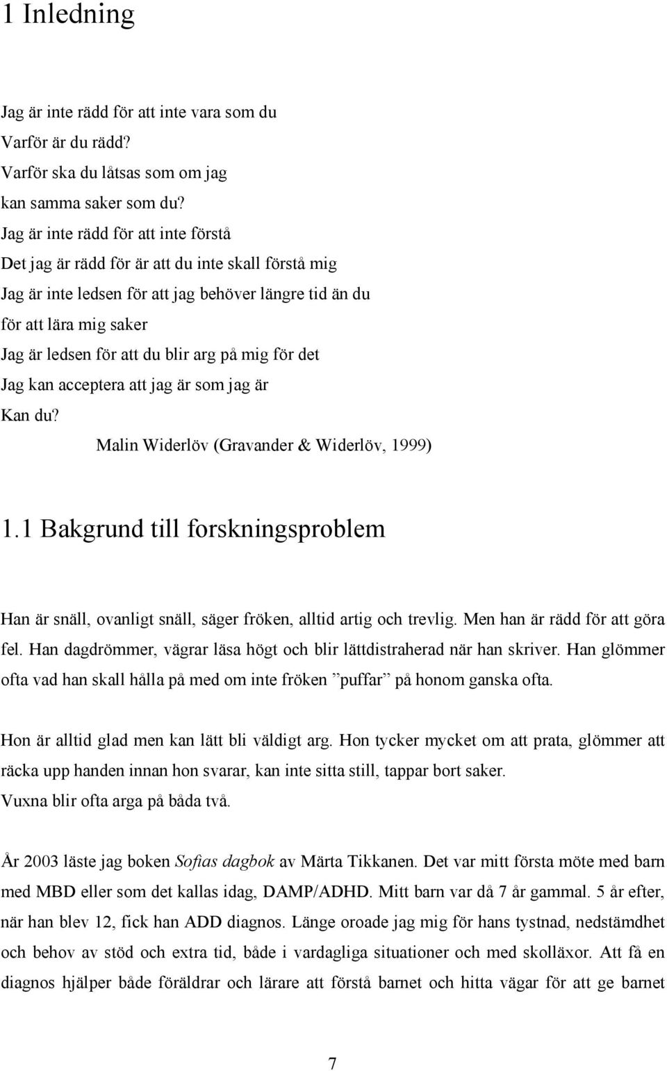 arg på mig för det Jag kan acceptera att jag är som jag är Kan du? Malin Widerlöv (Gravander & Widerlöv, 1999) 1.