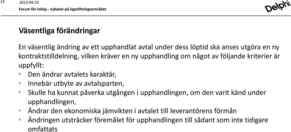 Innebär utbyte av avtalsparten, Skulle ha kunnat påverka utgången i upphandlingen, om den varit känd under upphandlingen, Ändrar