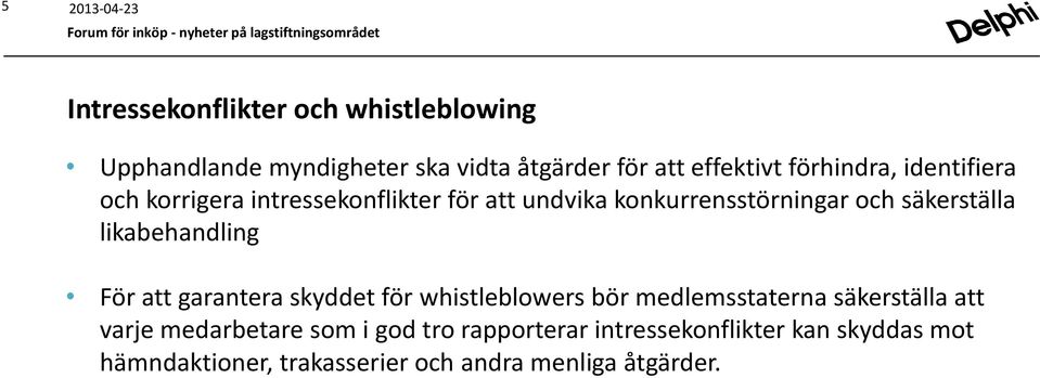 likabehandling För att garantera skyddet för whistleblowers bör medlemsstaterna säkerställa att varje