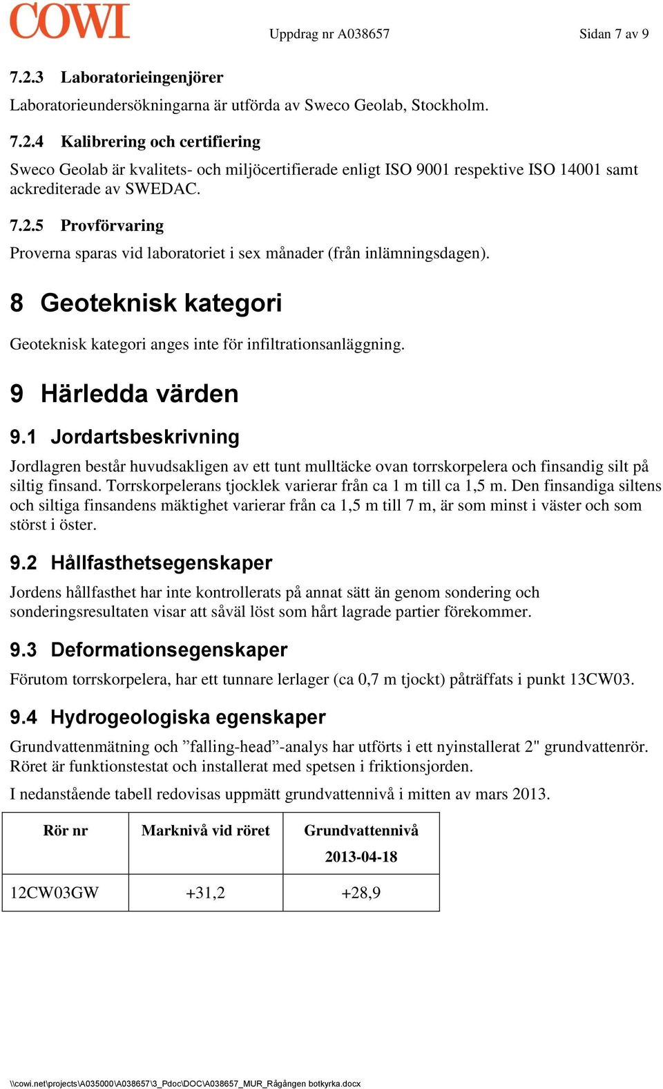 1 Jordartsbeskrivning Jordlagren består huvudsakligen av ett tunt mulltäcke ovan torrskorpelera och finsandig silt på siltig finsand. Torrskorpelerans tjocklek varierar från ca 1 m till ca 1,5 m.