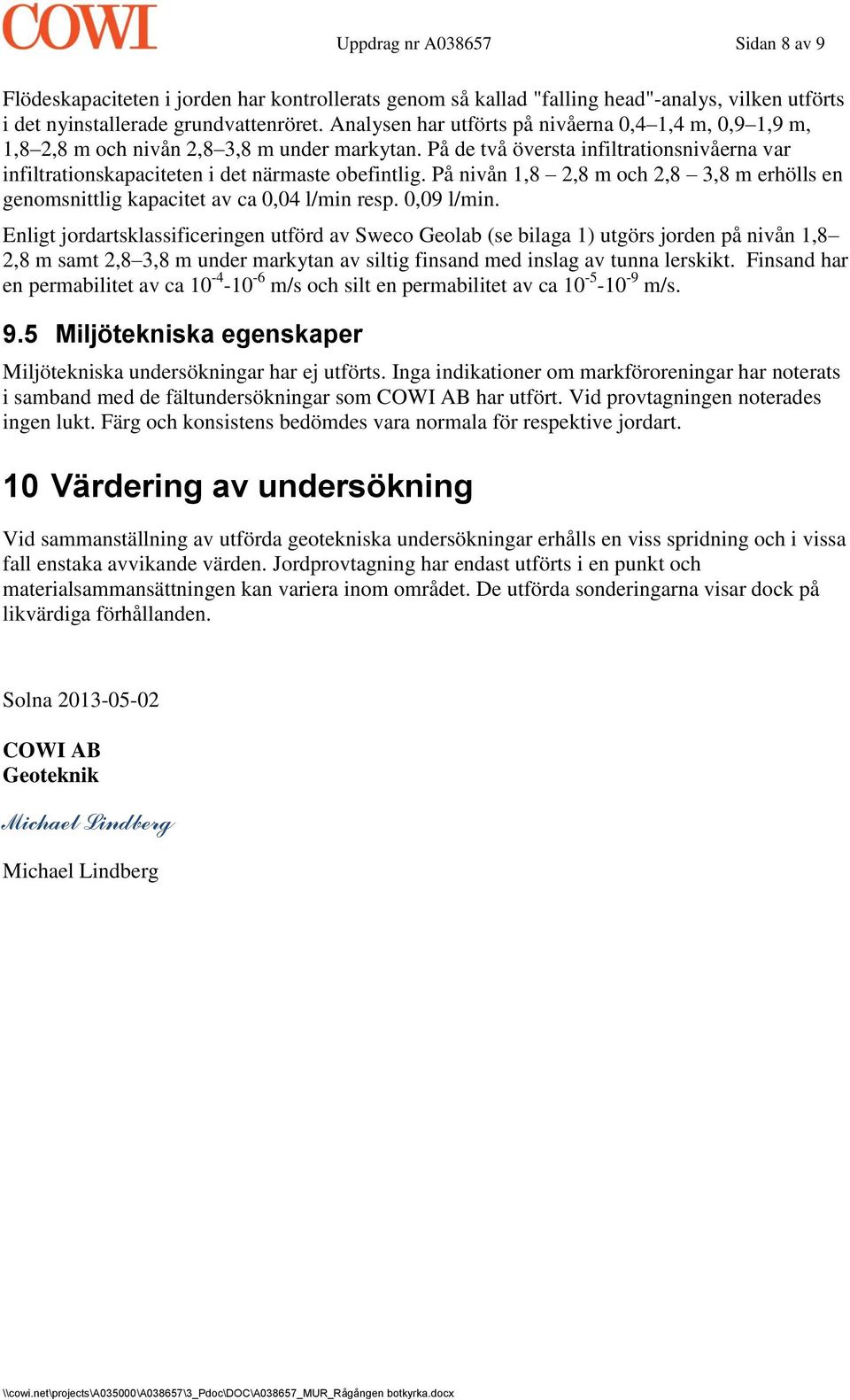 På nivån 1,8 2,8 m och 2,8 3,8 m erhölls en genomsnittlig kapacitet av ca 0,04 l/min resp. 0,09 l/min.