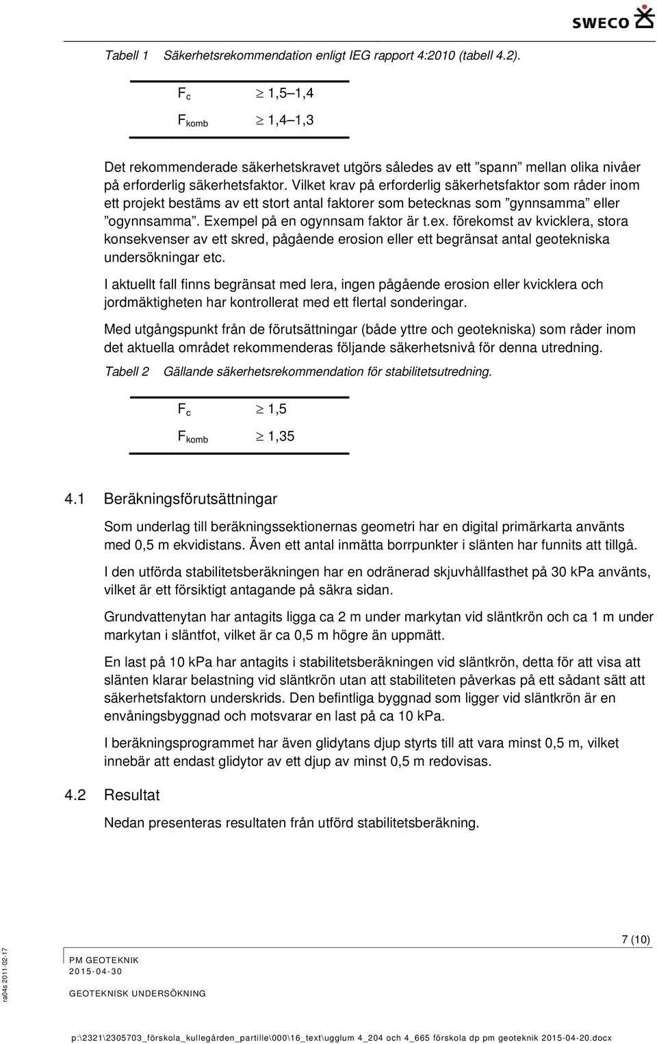 Vilket krav på erforderlig säkerhetsfaktor som råder inom ett projekt bestäms av ett stort antal faktorer som betecknas som gynnsamma eller ogynnsamma. Exempel på en ogynnsam faktor är t.ex.