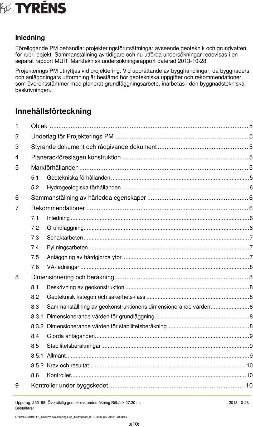 Vid upprättande av bygghandlingar, då byggnaders och anläggningars utformning är bestämd bör geotekniska uppgifter och rekommendationer, som överensstämmer med planerat grundläggningsarbete,