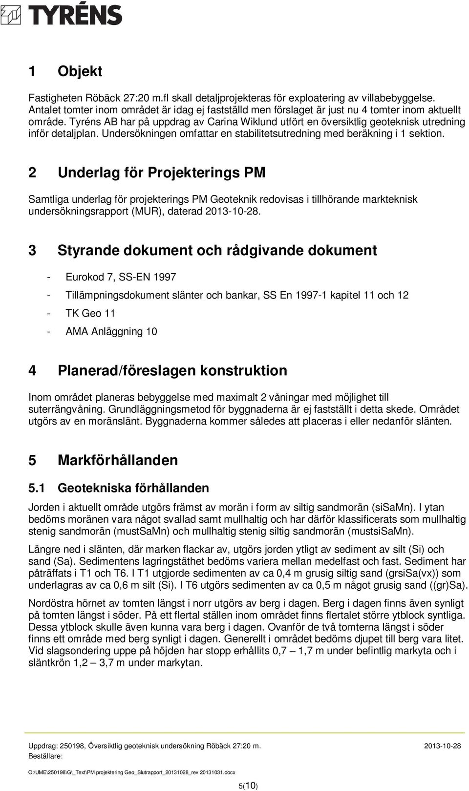 Tyréns AB har på uppdrag av Carina Wiklund utfört en översiktlig geoteknisk utredning inför detaljplan. Undersökningen omfattar en stabilitetsutredning med beräkning i 1 sektion.