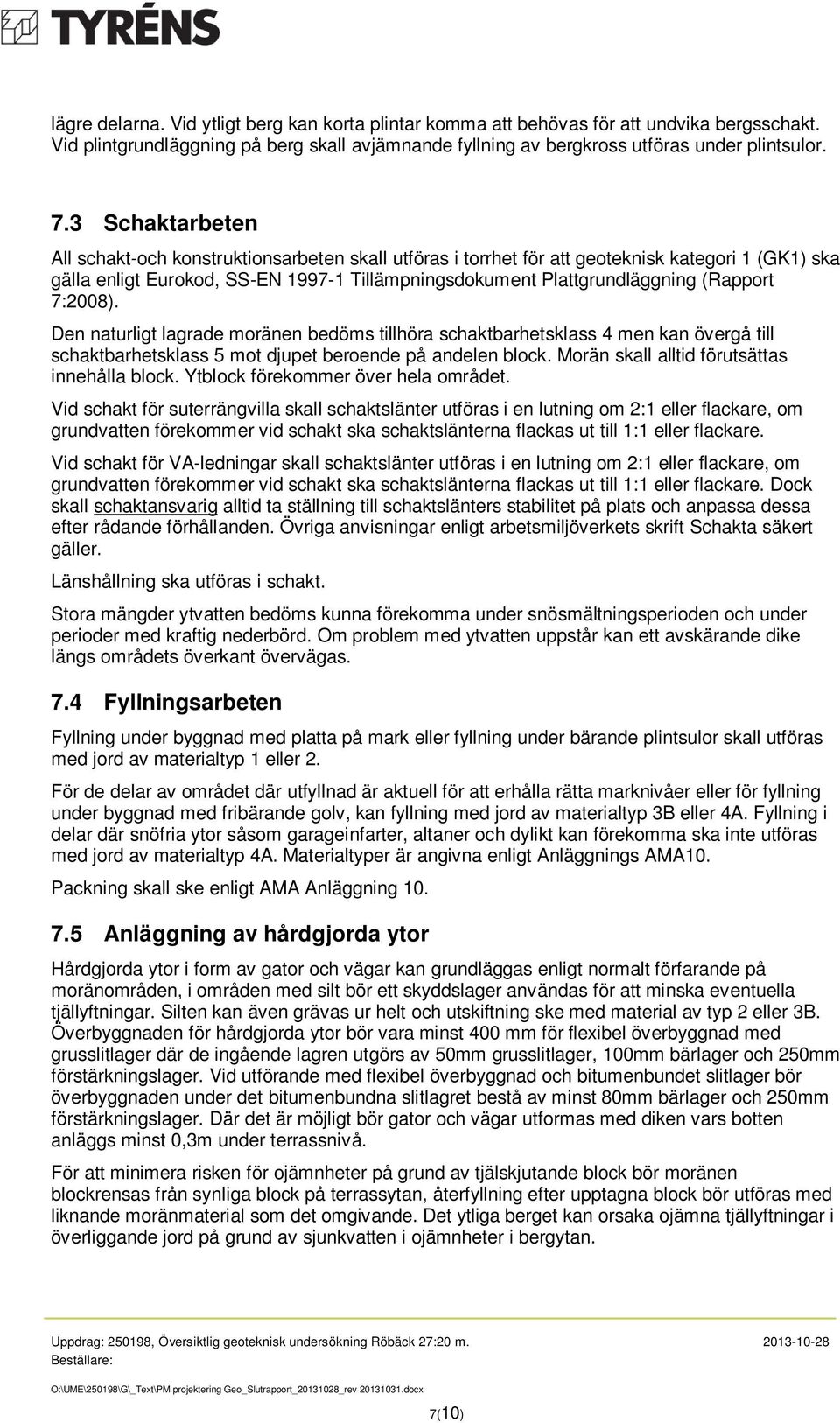 7:2008). Den naturligt lagrade moränen bedöms tillhöra schaktbarhetsklass 4 men kan övergå till schaktbarhetsklass 5 mot djupet beroende på andelen block.