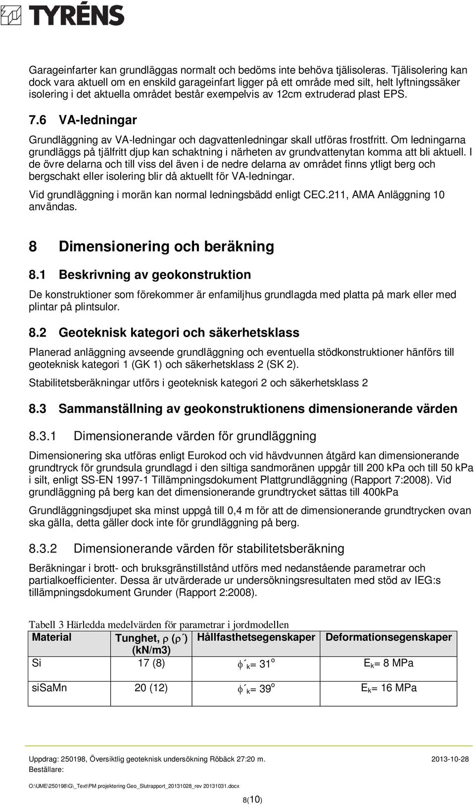 6 VA-ledningar Grundläggning av VA-ledningar och dagvattenledningar skall utföras frostfritt.