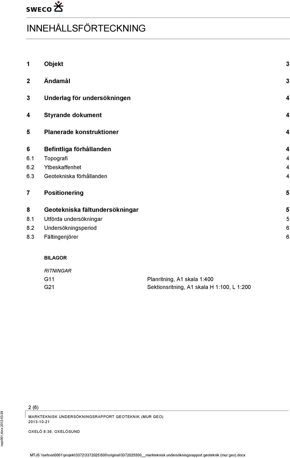 3 Geotekniska förhållanden 4 7 Positionering 5 8 Geotekniska fältundersökningar 5 8.1 Utförda undersökningar 5 8.