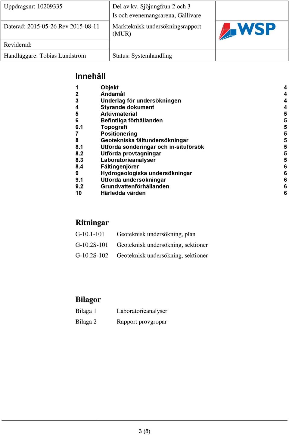 3 Laboratorieanalyser 5 8.4 Fältingenjörer 6 9 Hydrogeologiska undersökningar 6 9.1 Utförda undersökningar 6 9.