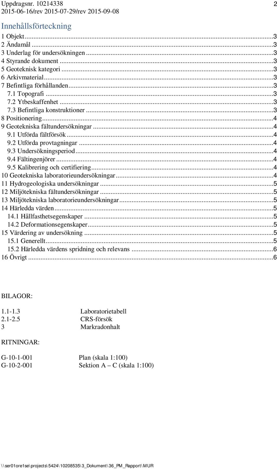 ..4 9.2 Utförda provtagningar...4 9.3 Undersökningsperiod...4 9.4 Fältingenjörer...4 9.5 Kalibrering och certifiering...4 10 Geotekniska laboratorieundersökningar...4 11 Hydrogeologiska undersökningar.