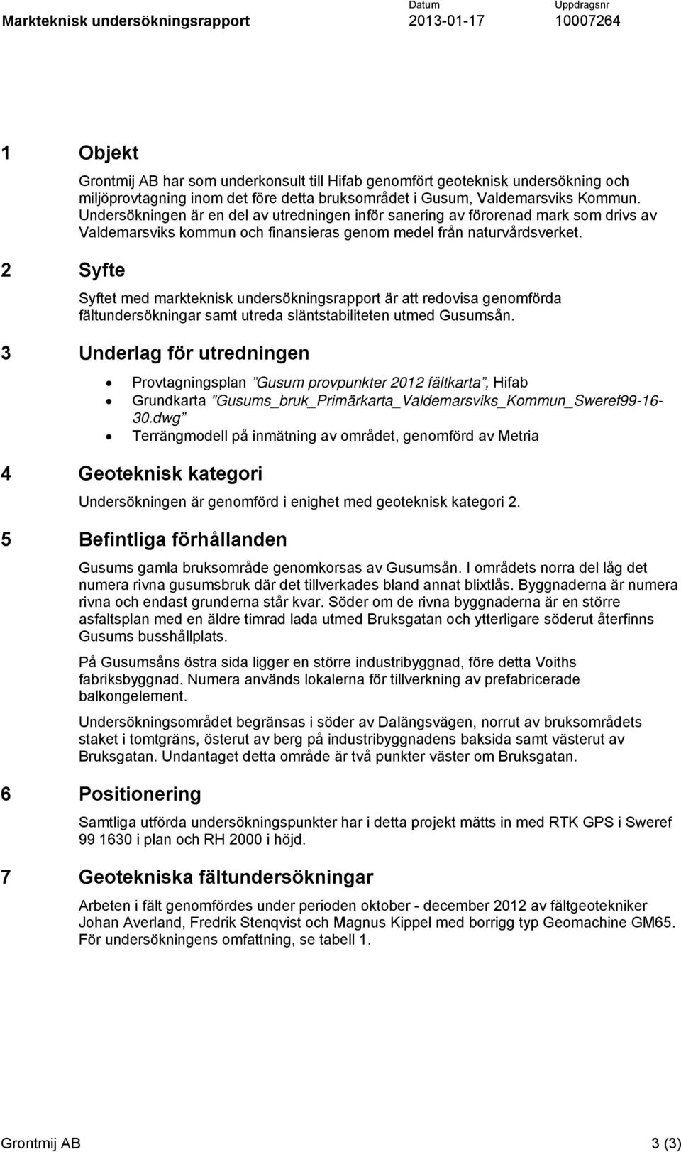 Syftet med markteknisk undersökningsrapport är att redovisa genomförda fältundersökningar samt utreda släntstabiliteten utmed Gusumsån.