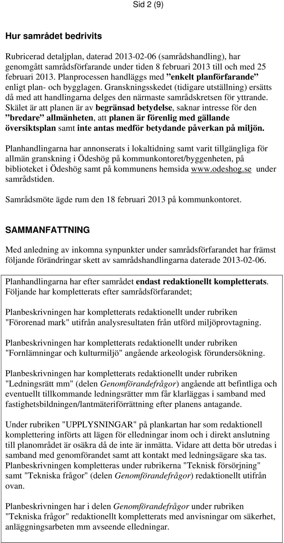 Skälet är att planen är av begränsad betydelse, saknar intresse för den bredare allmänheten, att planen är förenlig med gällande översiktsplan samt inte antas medför betydande påverkan på miljön.