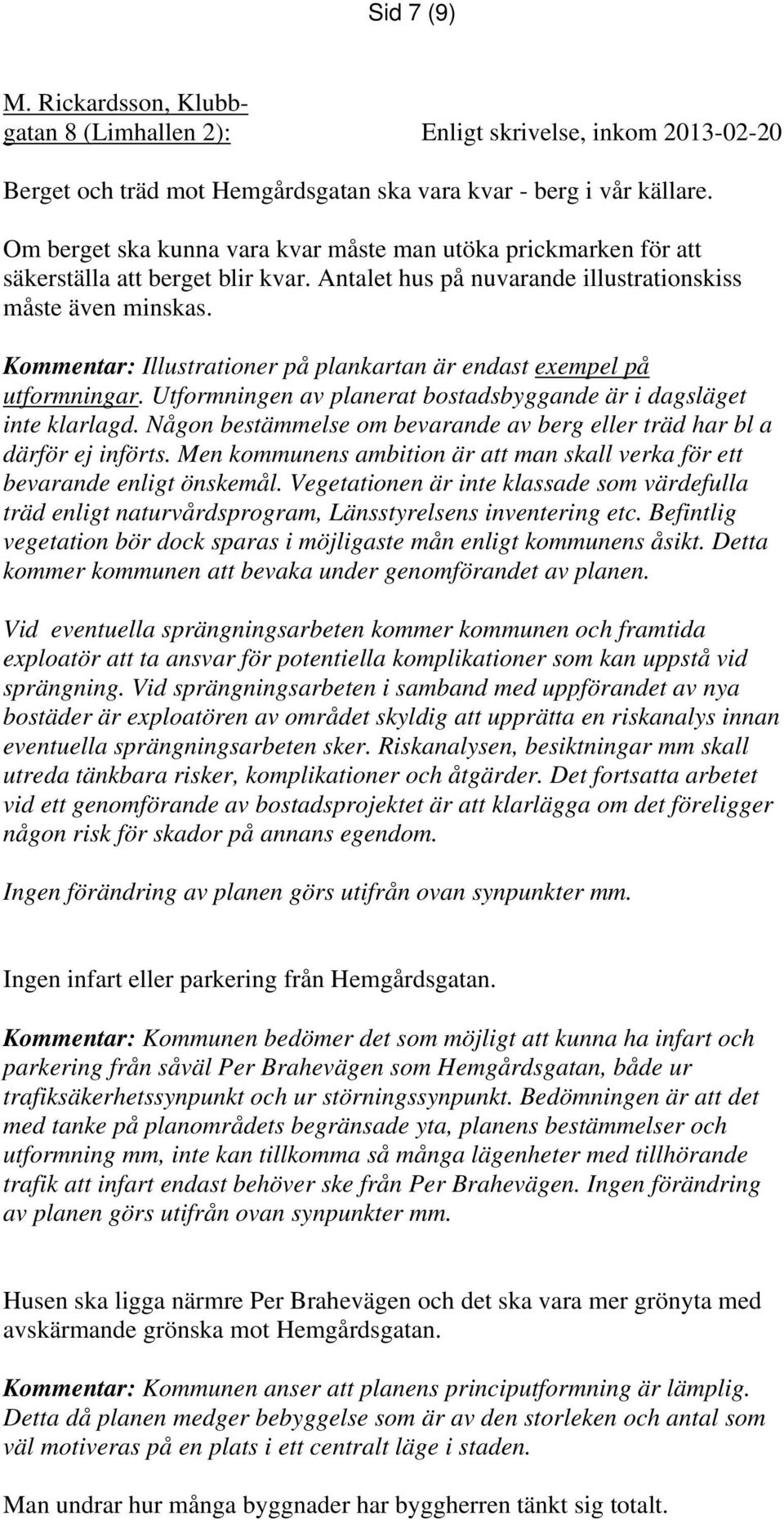 Kommentar: Illustrationer på plankartan är endast exempel på utformningar. Utformningen av planerat bostadsbyggande är i dagsläget inte klarlagd.