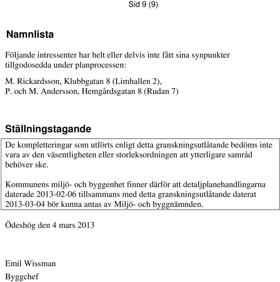 Andersson, Hemgårdsgatan 8 (Rudan 7) Ställningstagande De kompletteringar som utförts enligt detta granskningsutlåtande bedöms inte vara av den väsentligheten