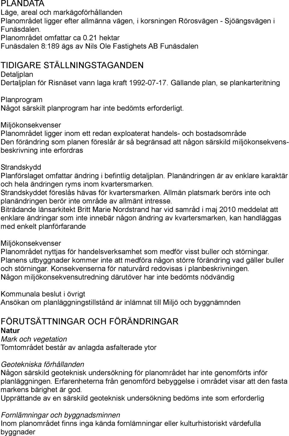 Gällande plan, se plankarteritning Planprogram Något särskilt planprogram har inte bedömts erforderligt.