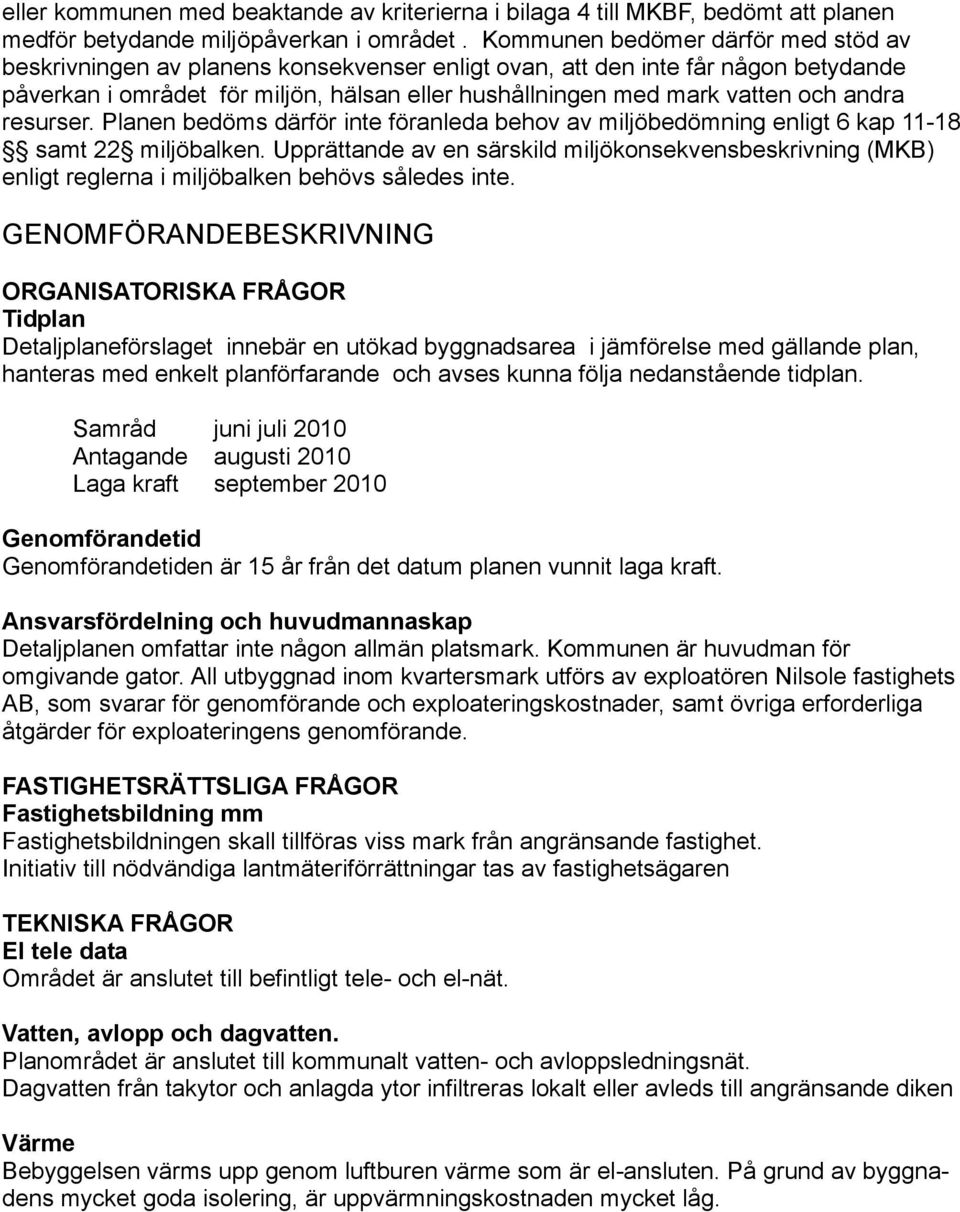 andra resurser. Planen bedöms därför inte föranleda behov av miljöbedömning enligt 6 kap 11-18 samt 22 miljöbalken.