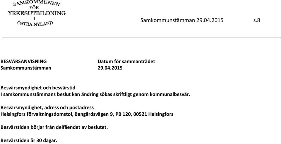 8 BESVÄRSANVISNING Datum för sammanträdet 2015 Besvärsmyndighet och besvärstid I samkommunstämmans