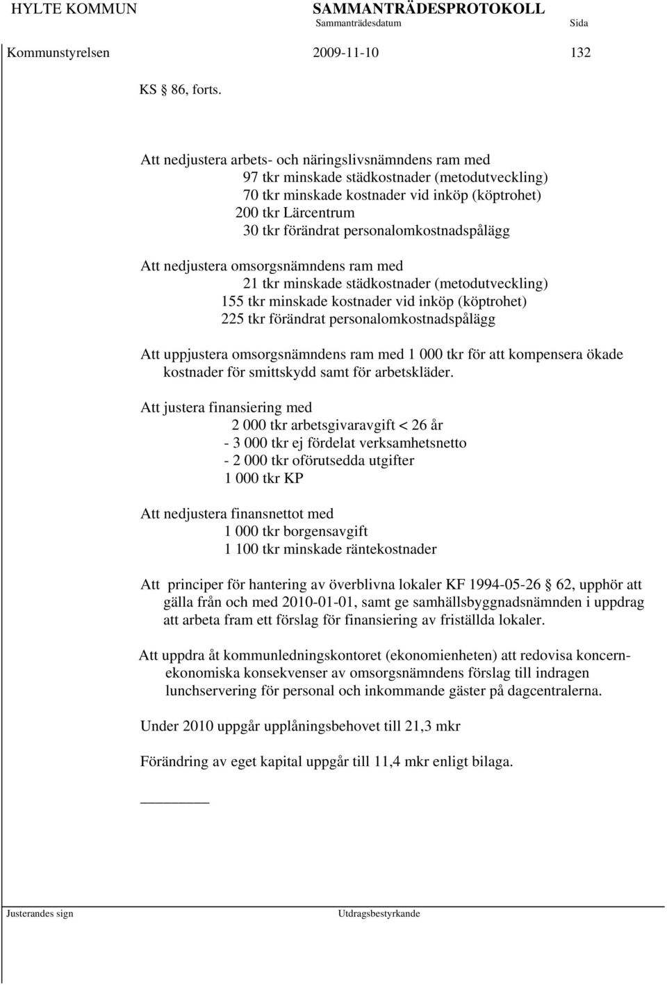 personalomkostnadspålägg Att nedjustera omsorgsnämndens ram med 21 tkr minskade städkostnader (metodutveckling) 155 tkr minskade kostnader vid inköp (köptrohet) 225 tkr förändrat