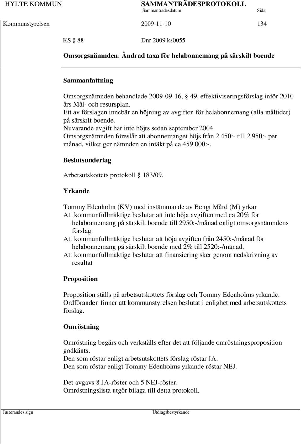 Omsorgsnämnden föreslår att abonnemanget höjs från 2 450:- till 2 950:- per månad, vilket ger nämnden en intäkt på ca 459 000:-. Beslutsunderlag Arbetsutskottets protokoll 183/09.