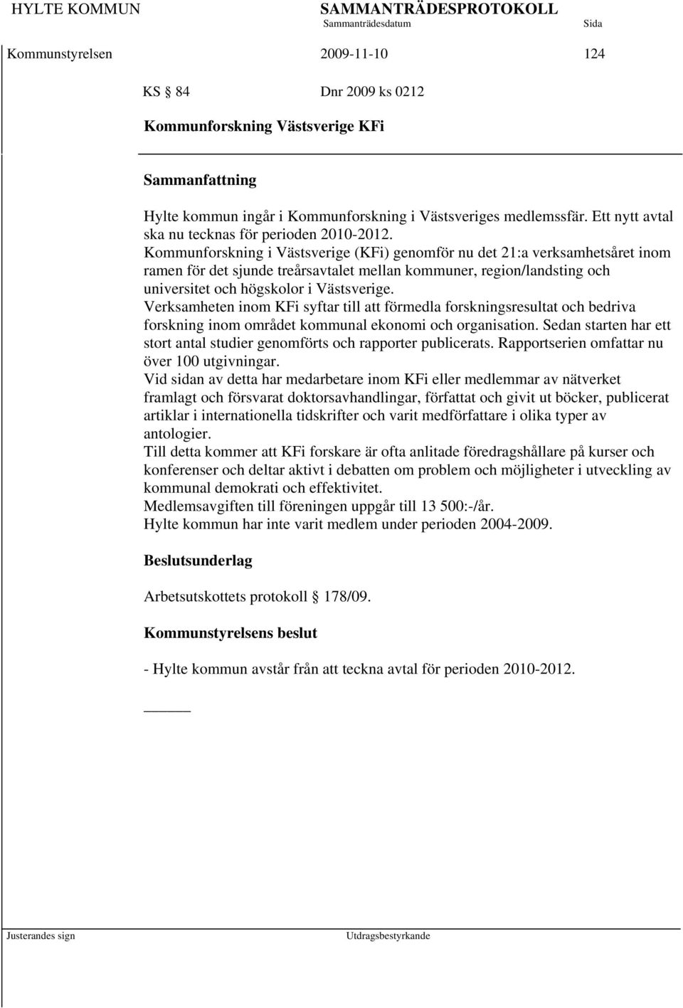 Kommunforskning i Västsverige (KFi) genomför nu det 21:a verksamhetsåret inom ramen för det sjunde treårsavtalet mellan kommuner, region/landsting och universitet och högskolor i Västsverige.