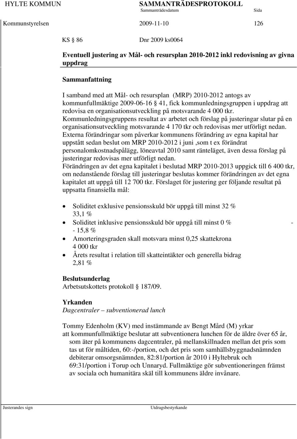 Kommunledningsgruppens resultat av arbetet och förslag på justeringar slutar på en organisationsutveckling motsvarande 4 170 tkr och redovisas mer utförligt nedan.