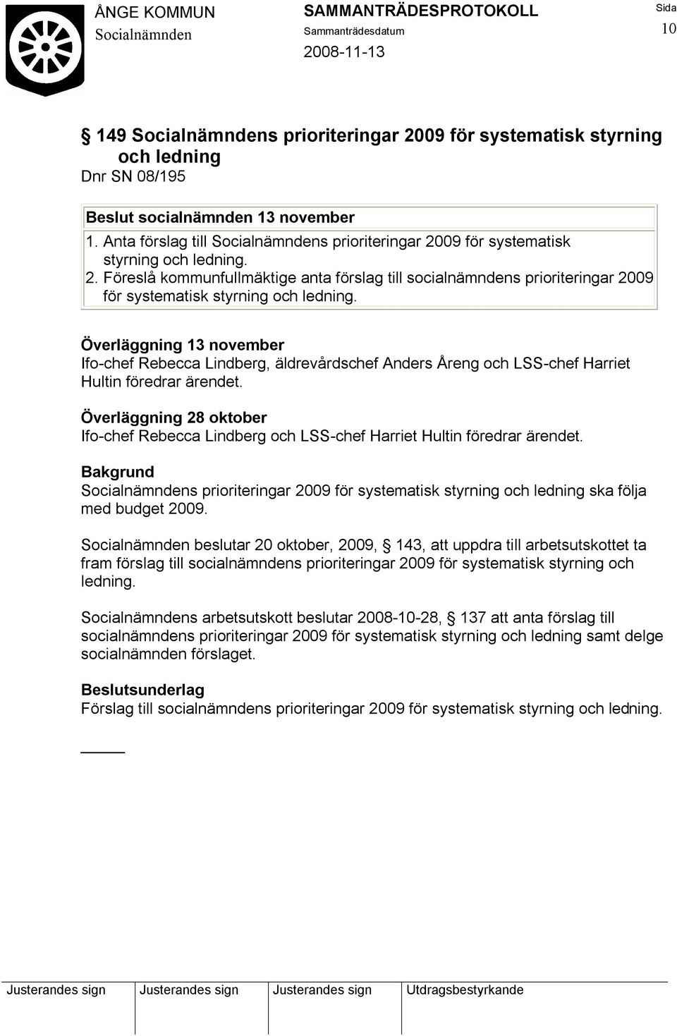 Överläggning 28 oktober Ifo-chef Rebecca Lindberg och LSS-chef Harriet Hultin föredrar ärendet. s prioriteringar 2009 för systematisk styrning och ledning ska följa med budget 2009.