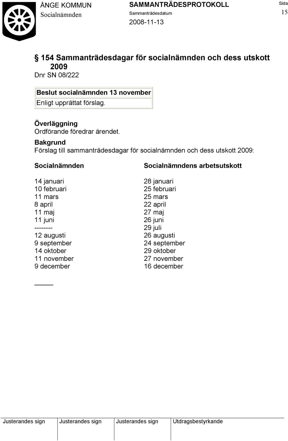 Förslag till sammanträdesdagar för socialnämnden och dess utskott 2009: s arbetsutskott 14 januari 28 januari 10