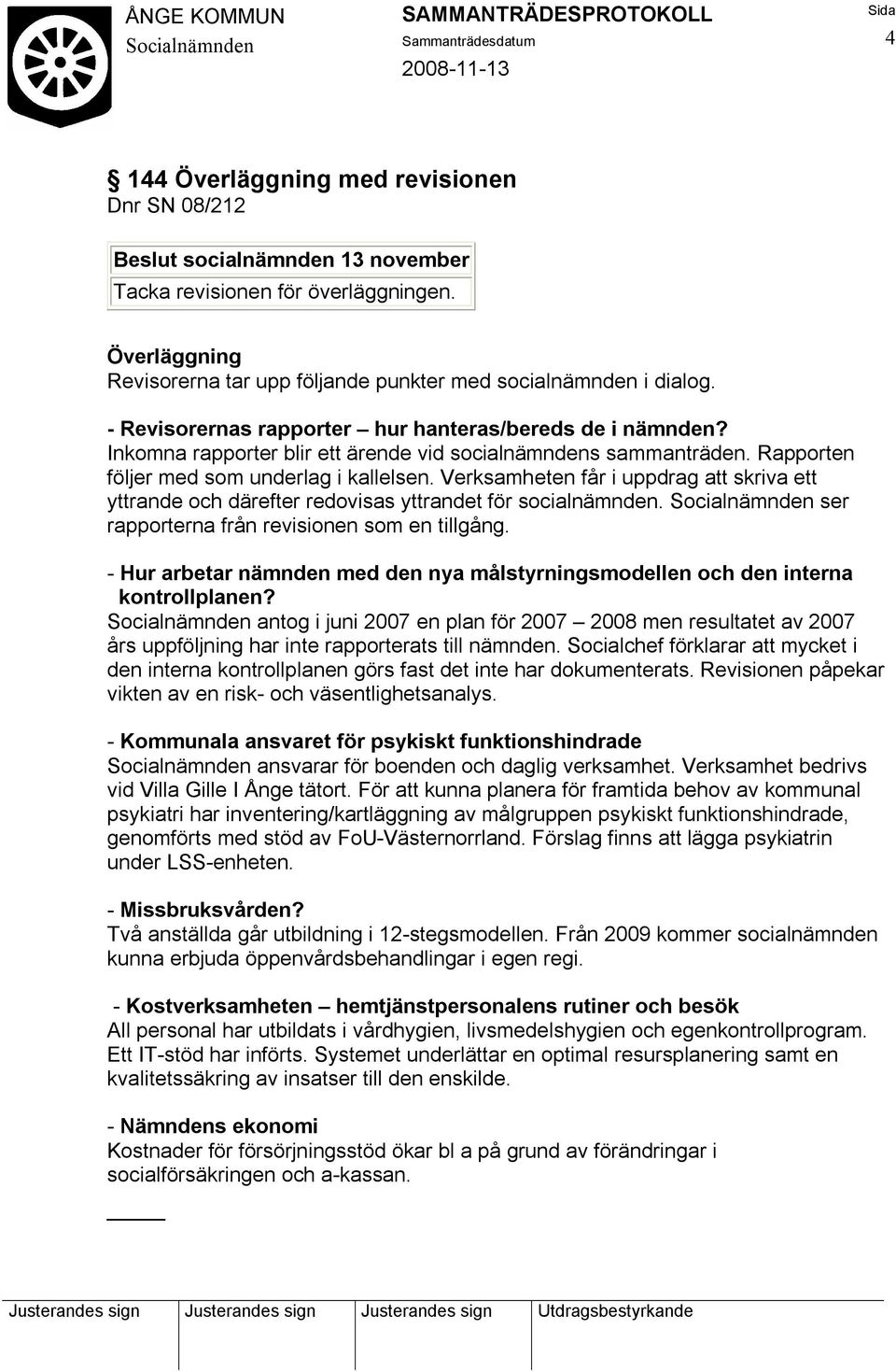 Verksamheten får i uppdrag att skriva ett yttrande och därefter redovisas yttrandet för socialnämnden. ser rapporterna från revisionen som en tillgång.