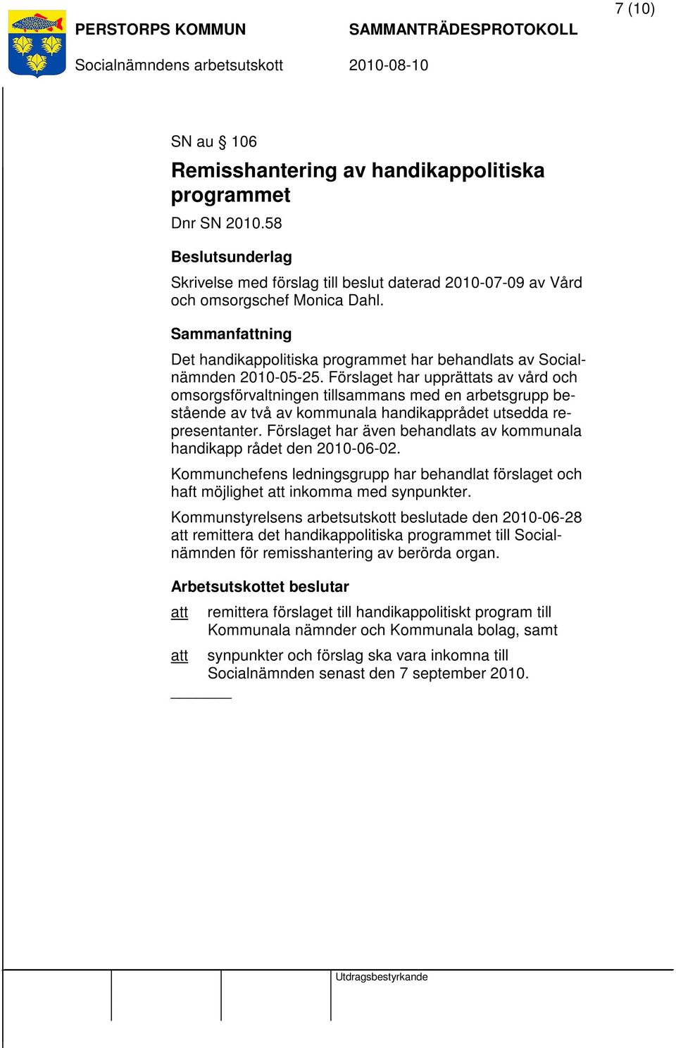 Förslaget har upprättats av vård och omsorgsförvaltningen tillsammans med en arbetsgrupp bestående av två av kommunala handikapprådet utsedda representanter.
