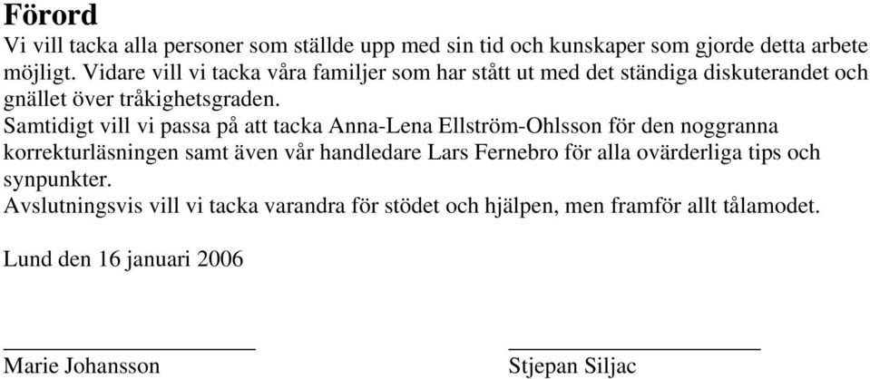 Samtidigt vill vi passa på att tacka Anna-Lena Ellström-Ohlsson för den noggranna korrekturläsningen samt även vår handledare Lars