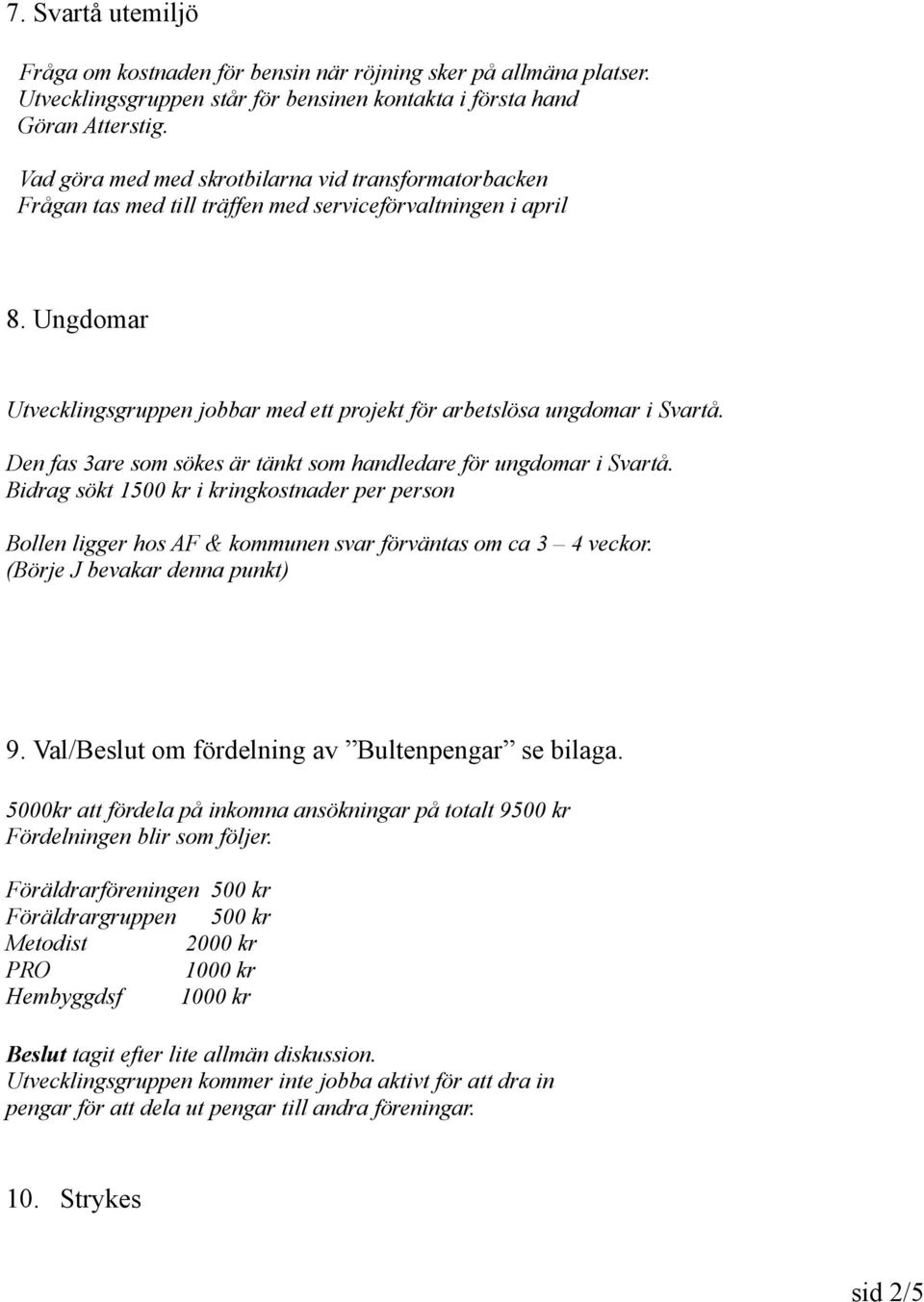 Ungdomar Utvecklingsgruppen jobbar med ett projekt för arbetslösa ungdomar i Svartå. Den fas 3are som sökes är tänkt som handledare för ungdomar i Svartå.