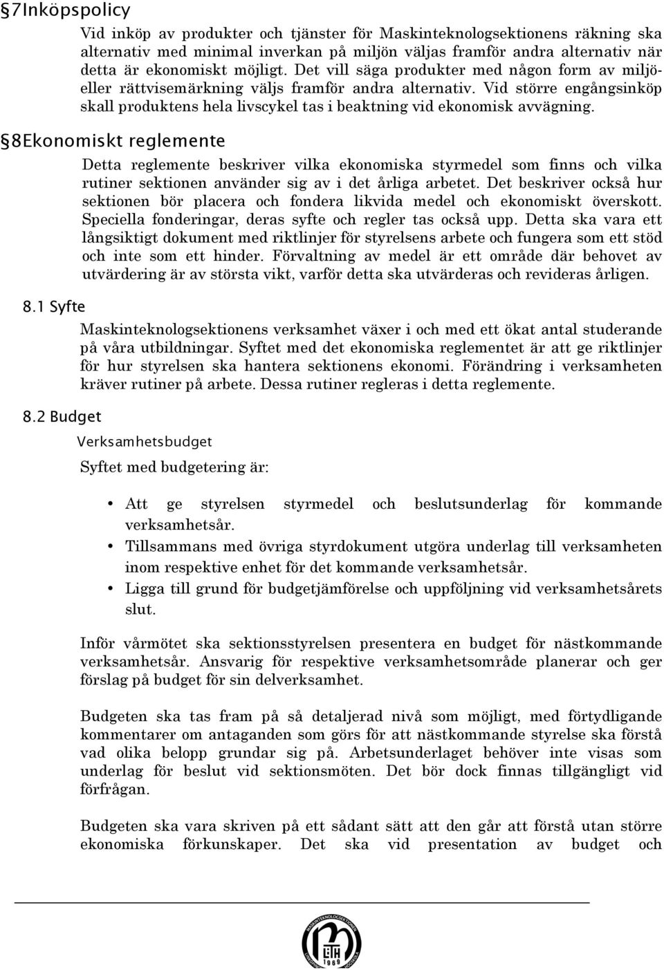 8 Ekonomiskt reglemente 8.1 Syfte 8.2 Budget Detta reglemente beskriver vilka ekonomiska styrmedel som finns och vilka rutiner sektionen använder sig av i det årliga arbetet.