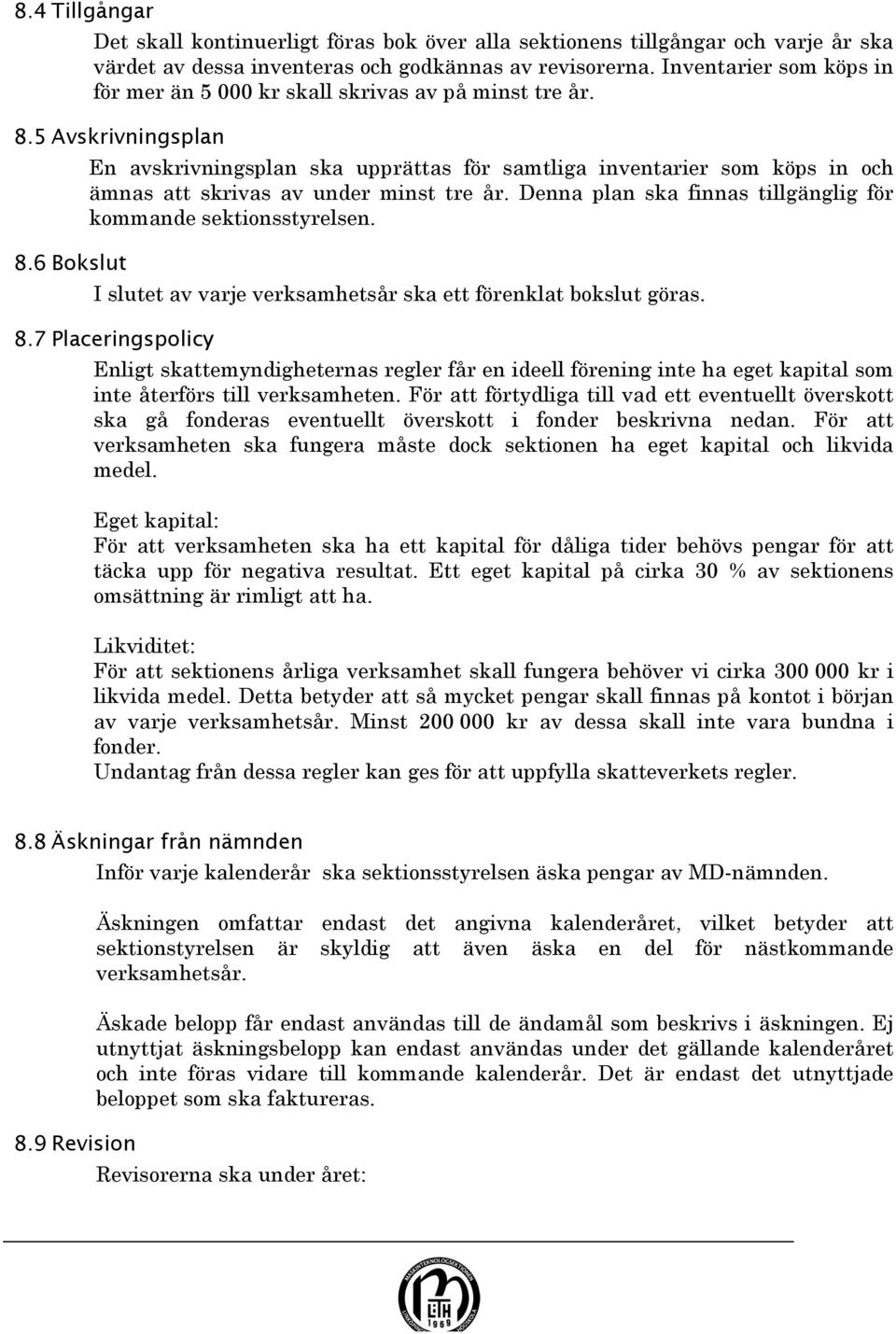 6 Bokslut En avskrivningsplan ska upprättas för samtliga inventarier som köps in och ämnas att skrivas av under minst tre år. Denna plan ska finnas tillgänglig för kommande sektionsstyrelsen.