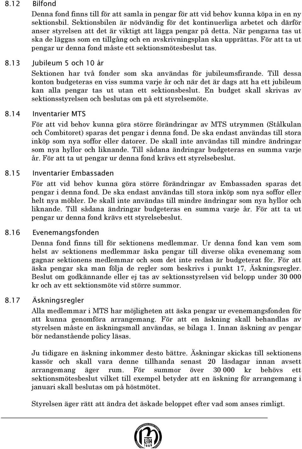 När pengarna tas ut ska de läggas som en tillgång och en avskrivningsplan ska upprättas. För att ta ut pengar ur denna fond måste ett sektionsmötesbeslut tas. 8.