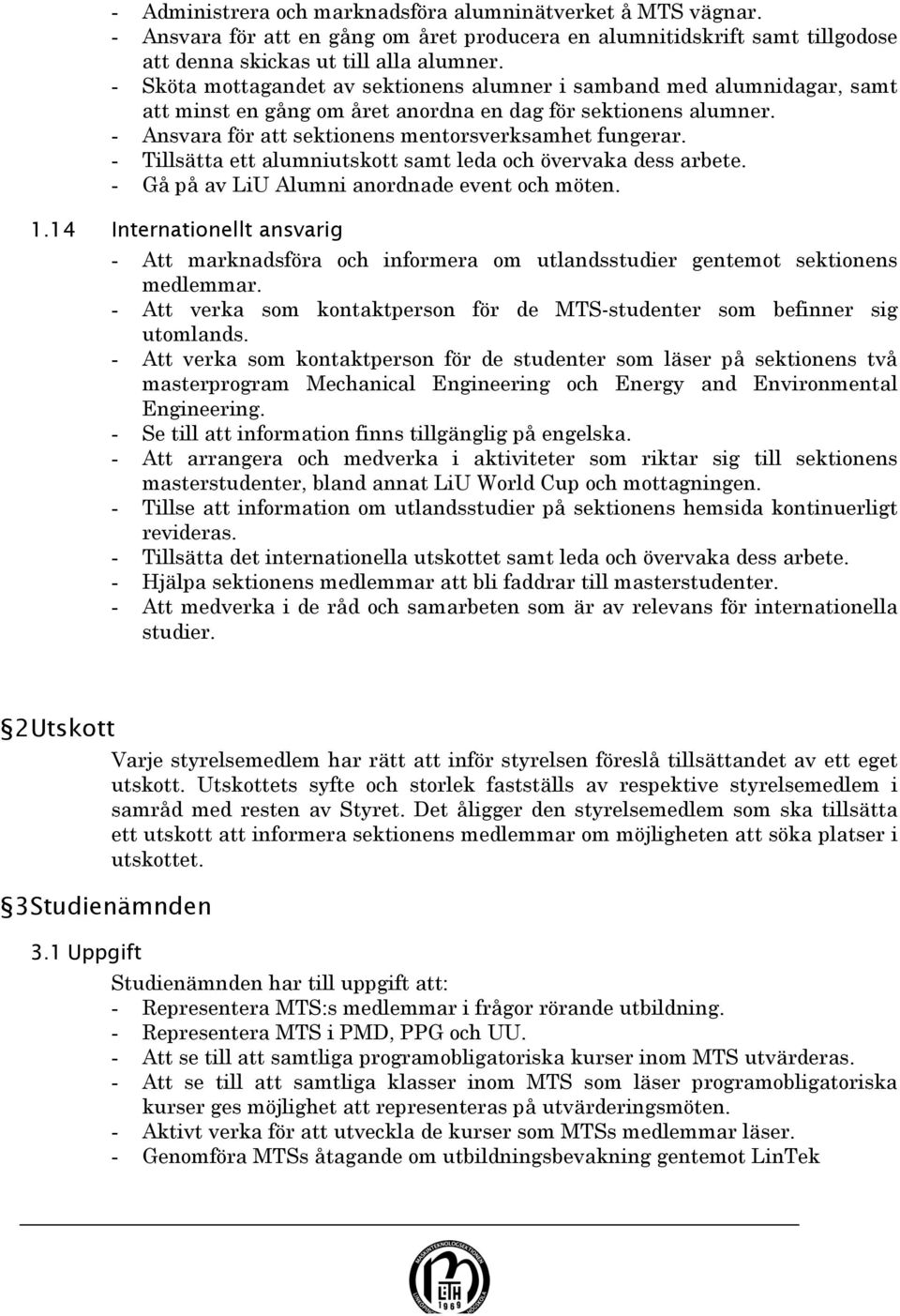 - Tillsätta ett alumniutskott samt leda och övervaka dess arbete. - Gå på av LiU Alumni anordnade event och möten. 1.