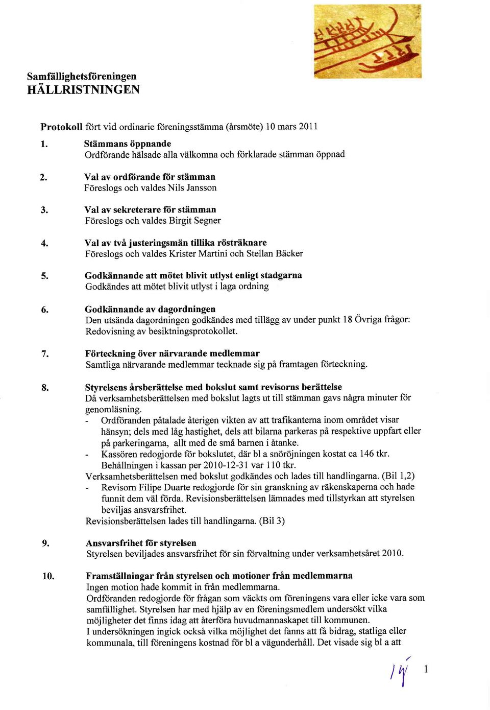 Val av tvi justeringsmiin tillika riistriiknare Foreslogs och valdes Krister Martini och Stellan Biicker 5. Godkiinnande att mtitet blivit utlyst enligt stadgarna Godk?