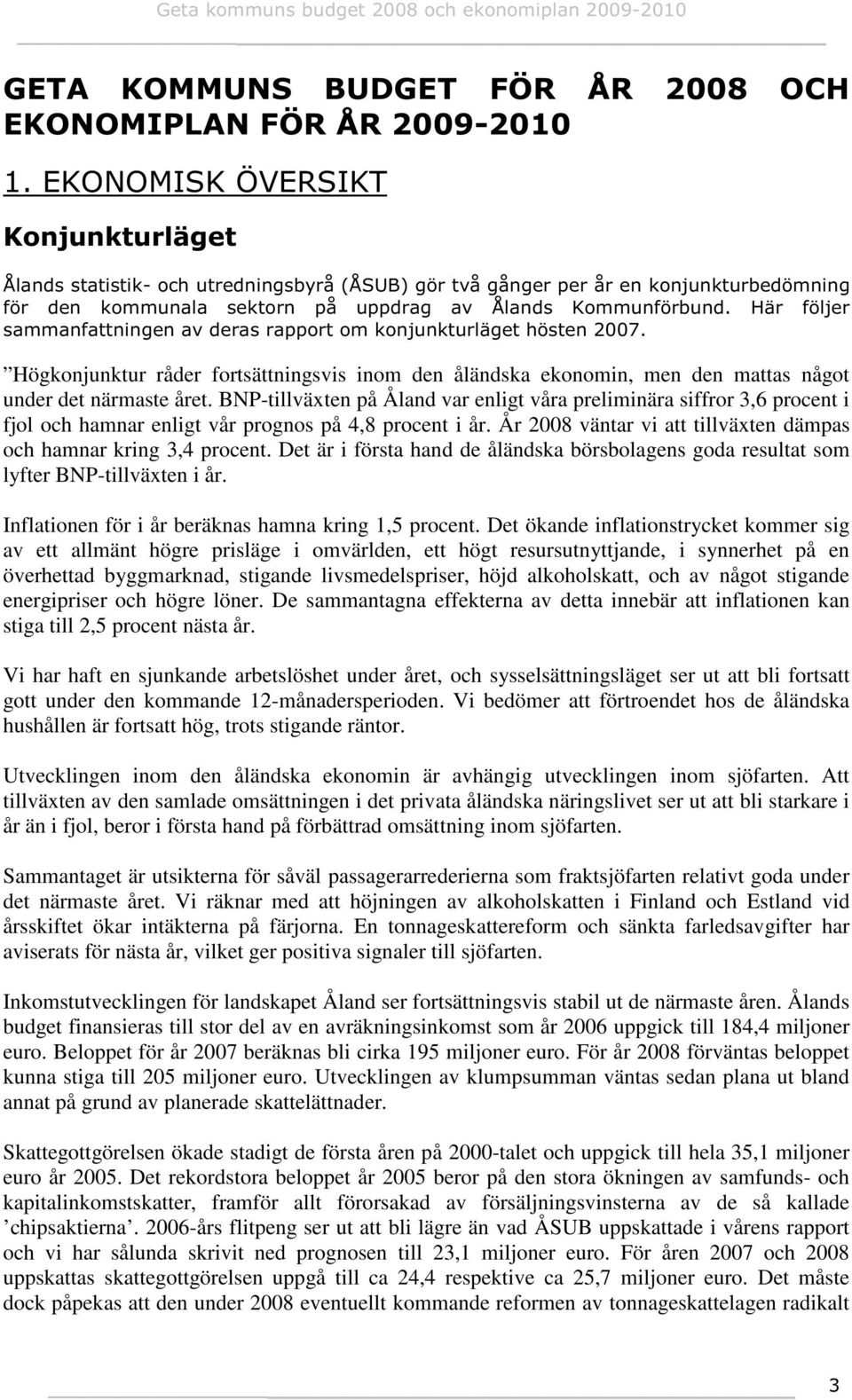 Det är i första hand de åländska börsbolagens goda resultat som lyfter BNP-tillväxten i år. Inflationen för i år beräknas hamna kring 1,5 procent.