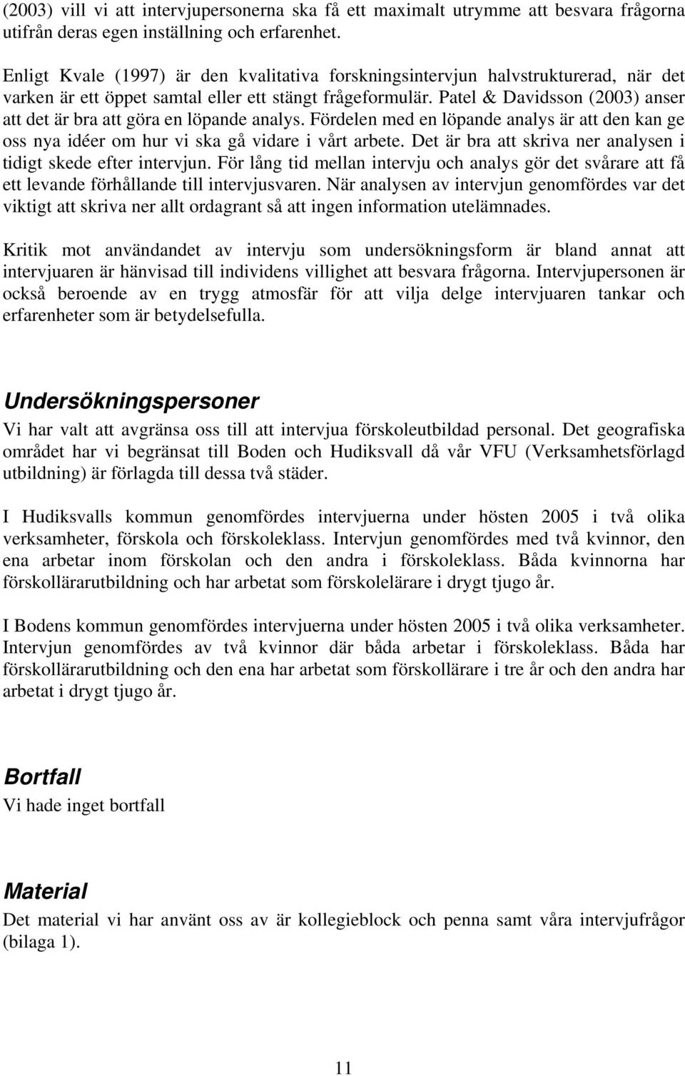 Patel & Davidsson (2003) anser att det är bra att göra en löpande analys. Fördelen med en löpande analys är att den kan ge oss nya idéer om hur vi ska gå vidare i vårt arbete.