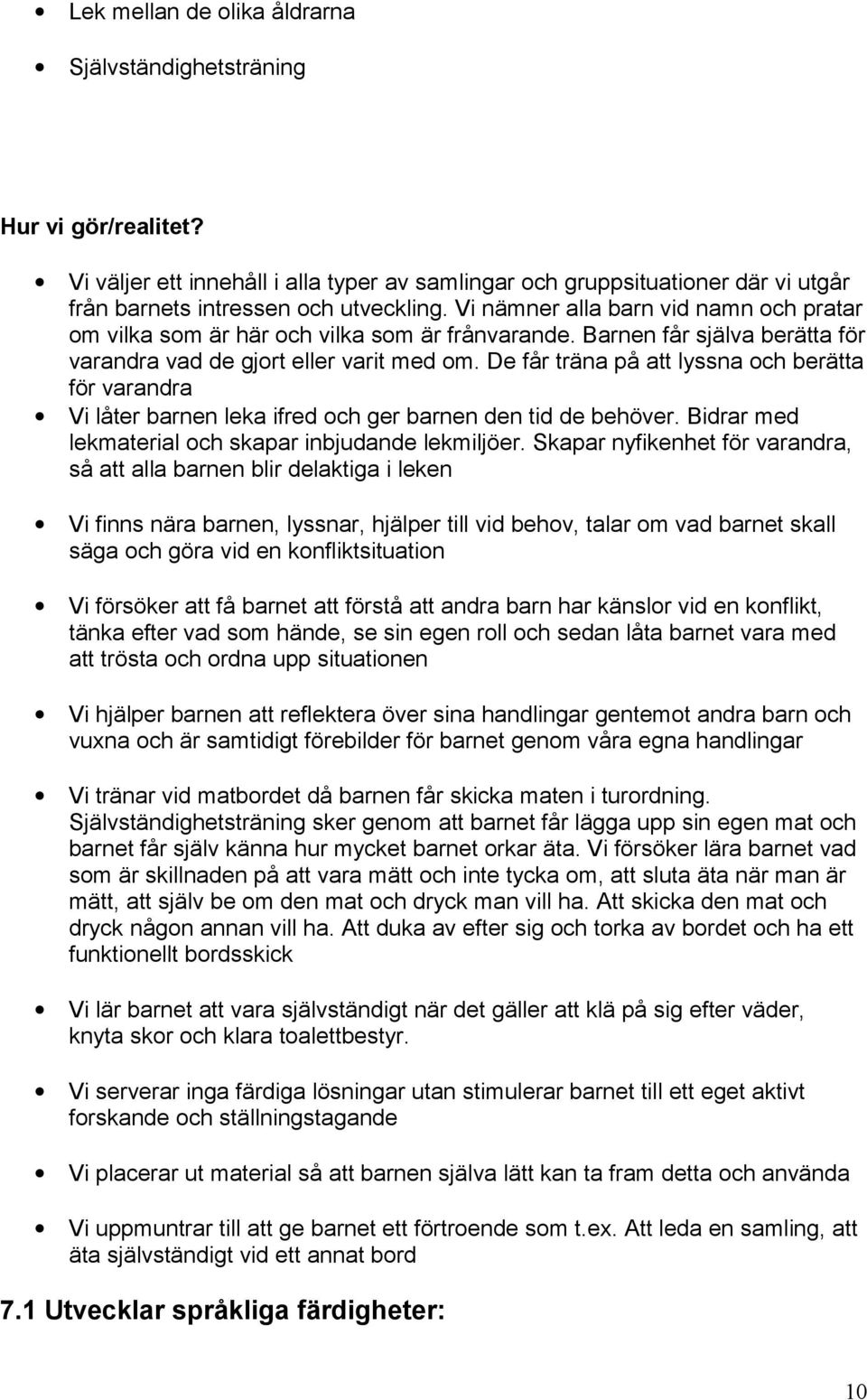 De får träna på att lyssna och berätta för varandra Vi låter barnen leka ifred och ger barnen den tid de behöver. Bidrar med lekmaterial och skapar inbjudande lekmiljöer.