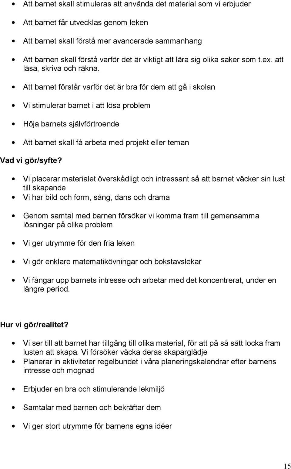 Att barnet förstår varför det är bra för dem att gå i skolan Vi stimulerar barnet i att lösa problem Höja barnets självförtroende Att barnet skall få arbeta med projekt eller teman Vad vi gör/syfte?