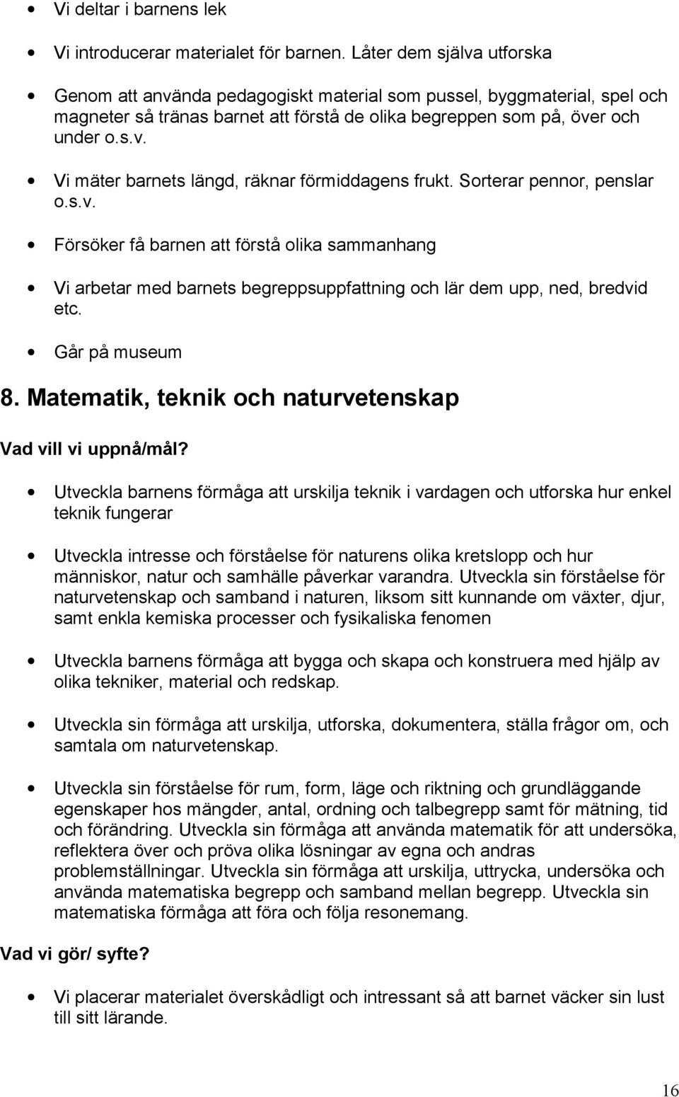 Sorterar pennor, penslar o.s.v. Försöker få barnen att förstå olika sammanhang Vi arbetar med barnets begreppsuppfattning och lär dem upp, ned, bredvid etc. Går på museum 8.