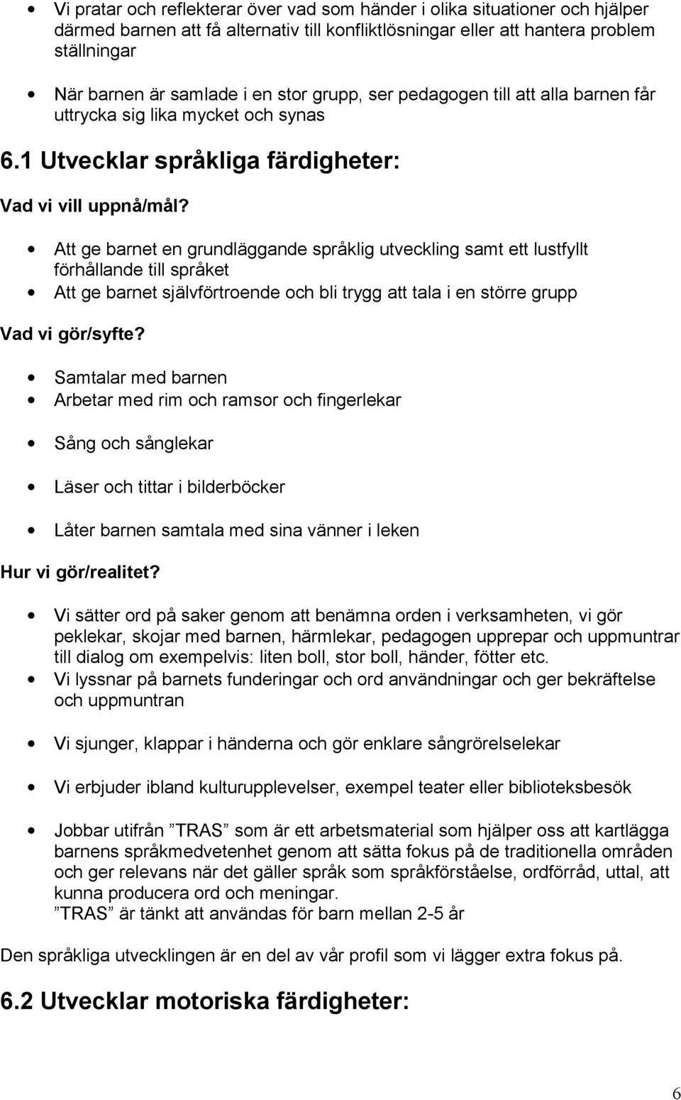 Att ge barnet en grundläggande språklig utveckling samt ett lustfyllt förhållande till språket Att ge barnet självförtroende och bli trygg att tala i en större grupp Vad vi gör/syfte?