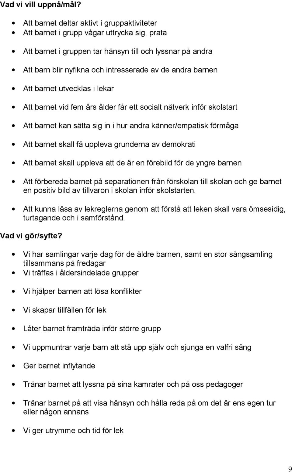 barnen Att barnet utvecklas i lekar Att barnet vid fem års ålder får ett socialt nätverk inför skolstart Att barnet kan sätta sig in i hur andra känner/empatisk förmåga Att barnet skall få uppleva